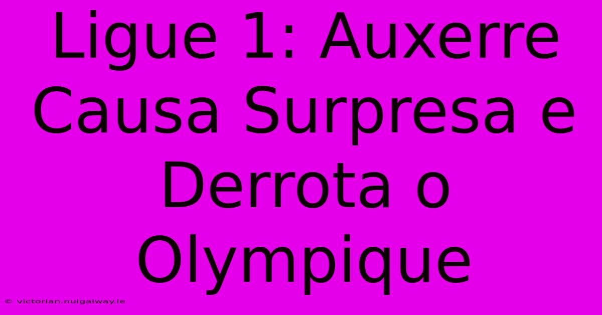 Ligue 1: Auxerre Causa Surpresa E Derrota O Olympique 