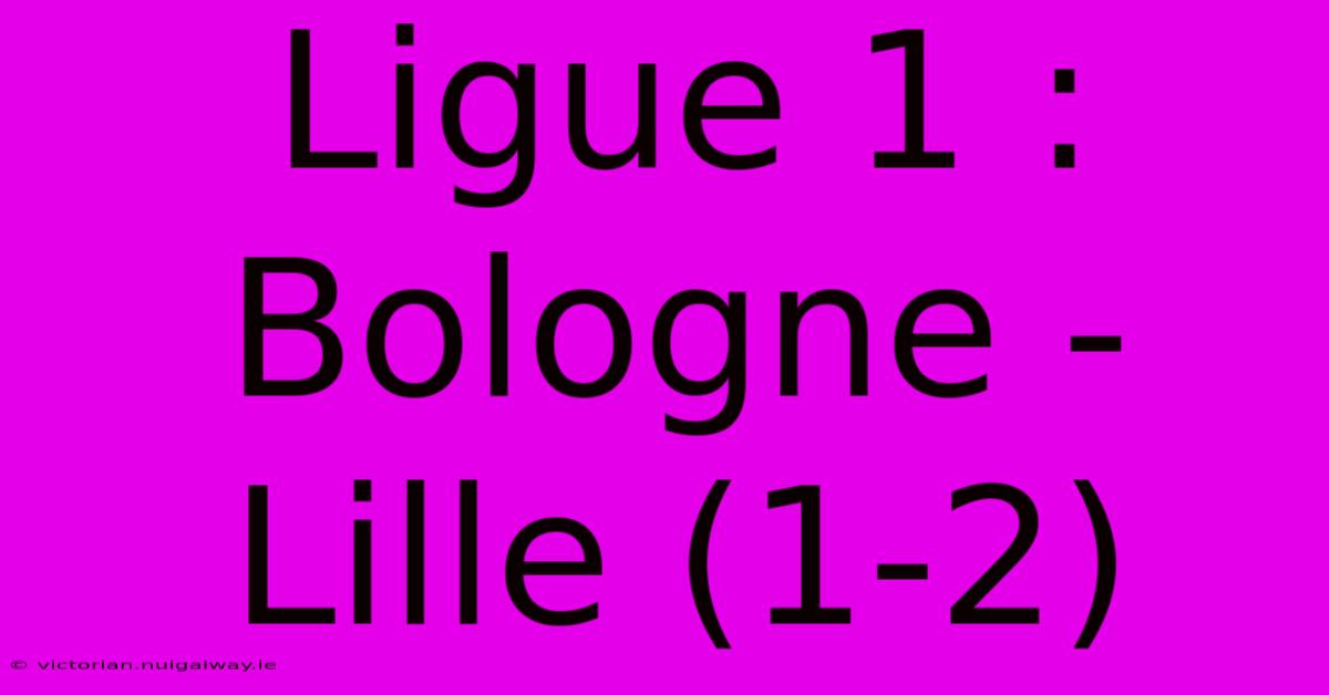 Ligue 1 : Bologne - Lille (1-2)