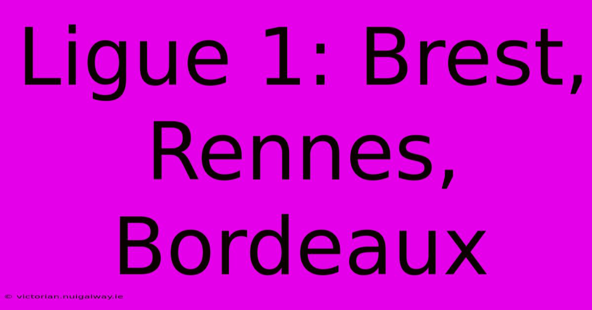 Ligue 1: Brest, Rennes, Bordeaux