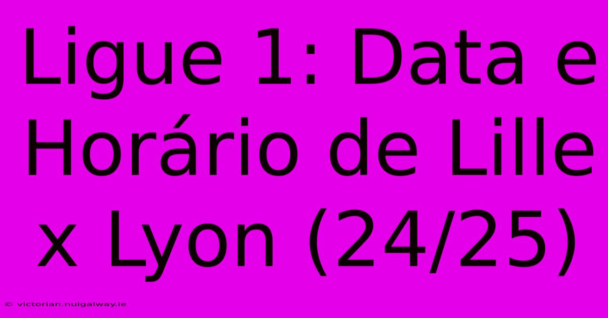 Ligue 1: Data E Horário De Lille X Lyon (24/25)