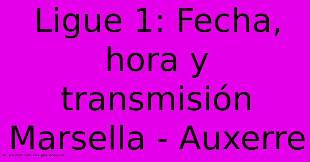Ligue 1: Fecha, Hora Y Transmisión Marsella - Auxerre 