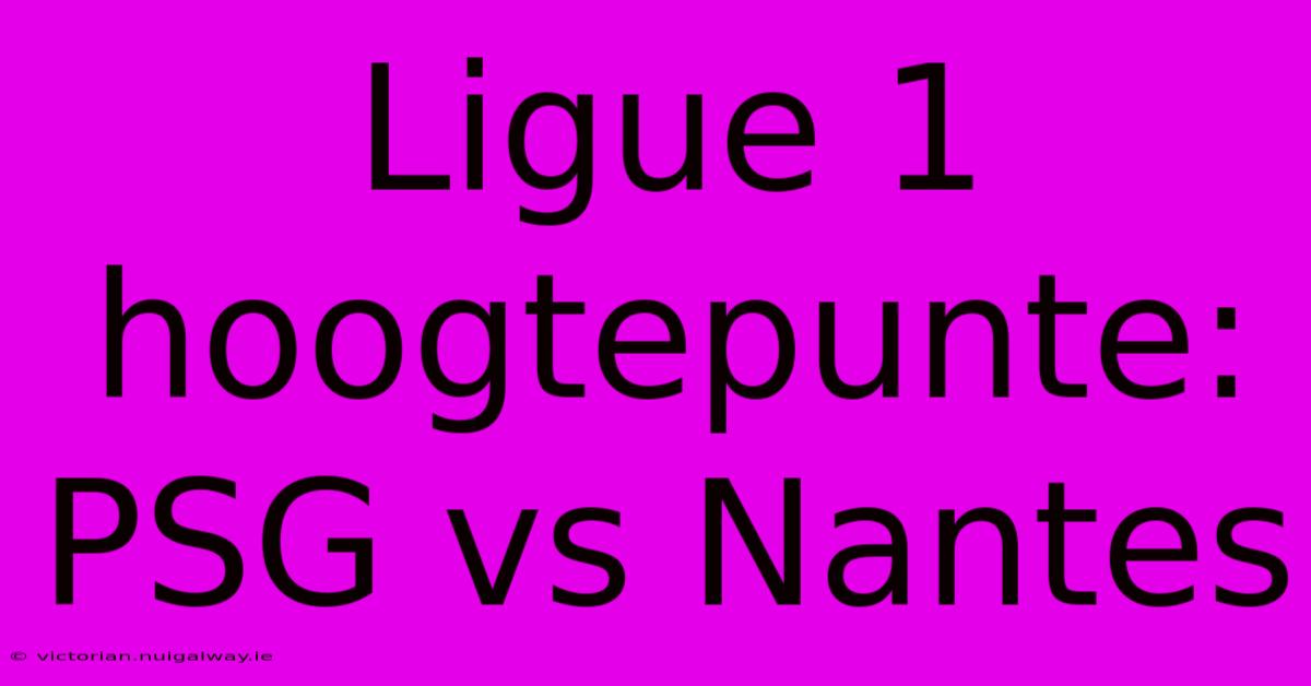 Ligue 1 Hoogtepunte: PSG Vs Nantes