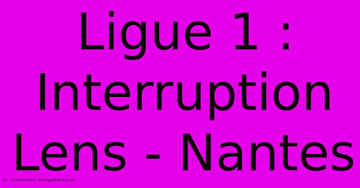 Ligue 1 : Interruption Lens - Nantes