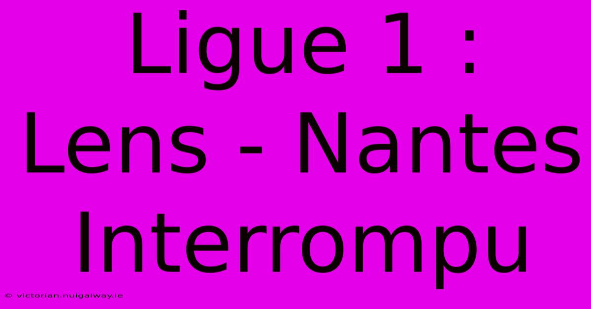 Ligue 1 : Lens - Nantes Interrompu