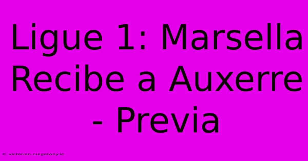 Ligue 1: Marsella Recibe A Auxerre - Previa