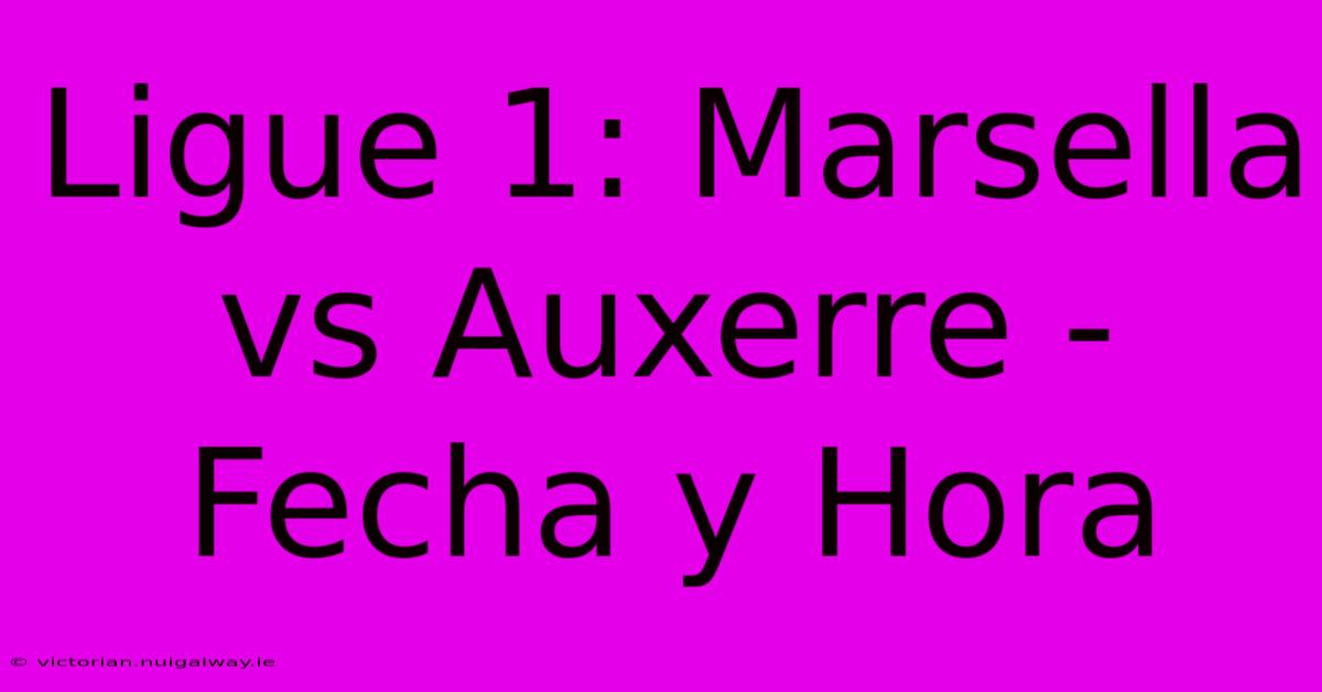 Ligue 1: Marsella Vs Auxerre - Fecha Y Hora 