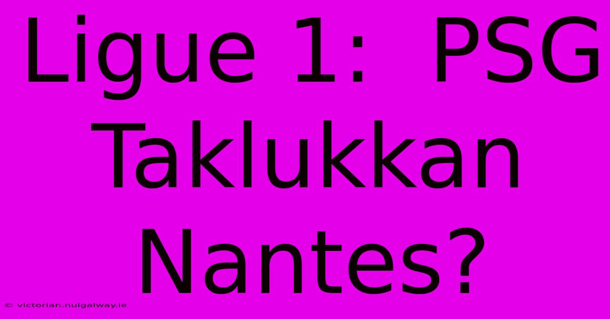 Ligue 1:  PSG Taklukkan Nantes?