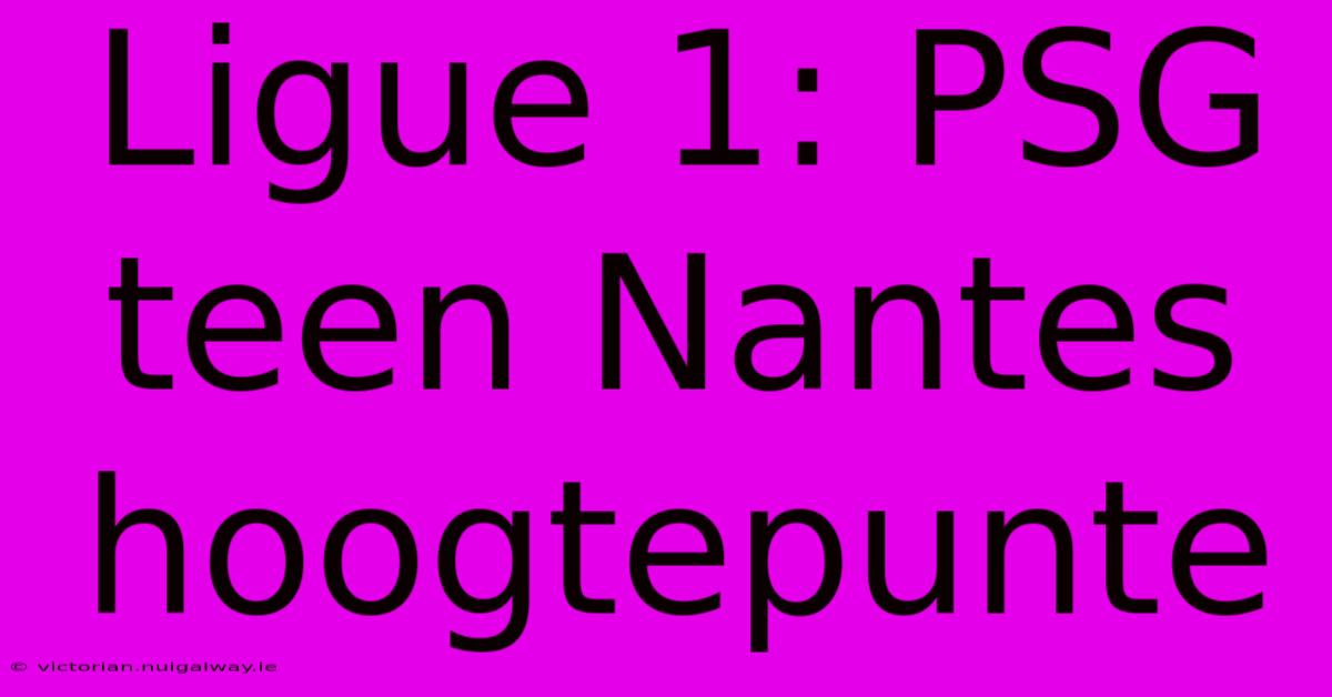 Ligue 1: PSG Teen Nantes Hoogtepunte