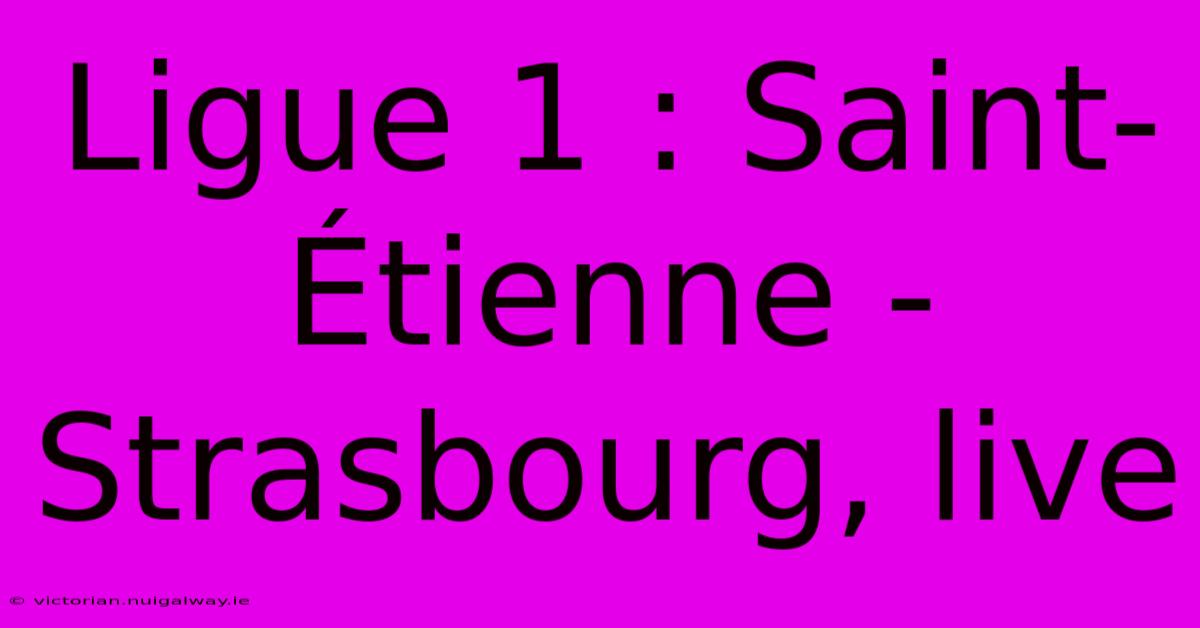 Ligue 1 : Saint-Étienne - Strasbourg, Live 