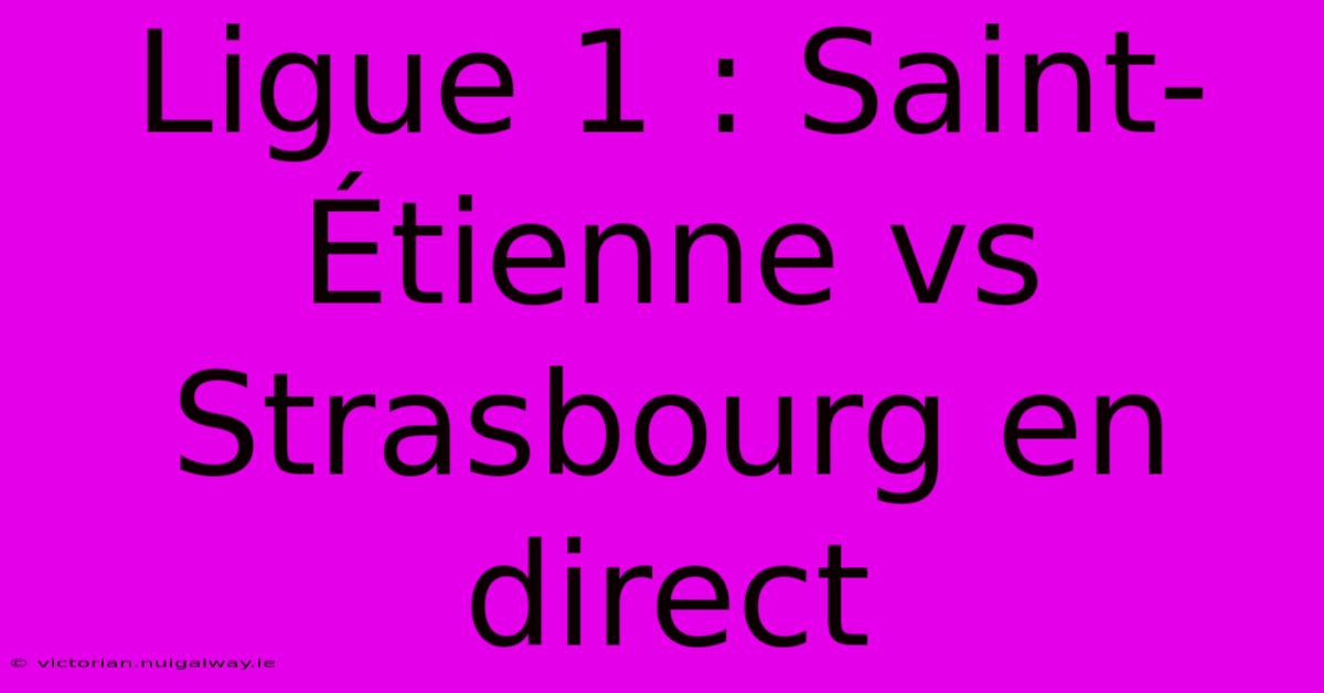 Ligue 1 : Saint-Étienne Vs Strasbourg En Direct