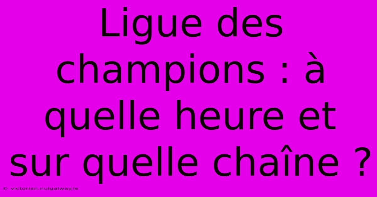 Ligue Des Champions : À Quelle Heure Et Sur Quelle Chaîne ? 