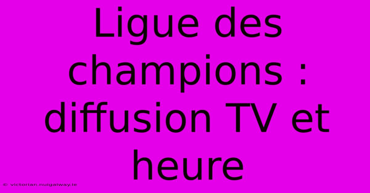 Ligue Des Champions : Diffusion TV Et Heure