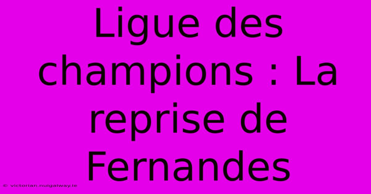 Ligue Des Champions : La Reprise De Fernandes 