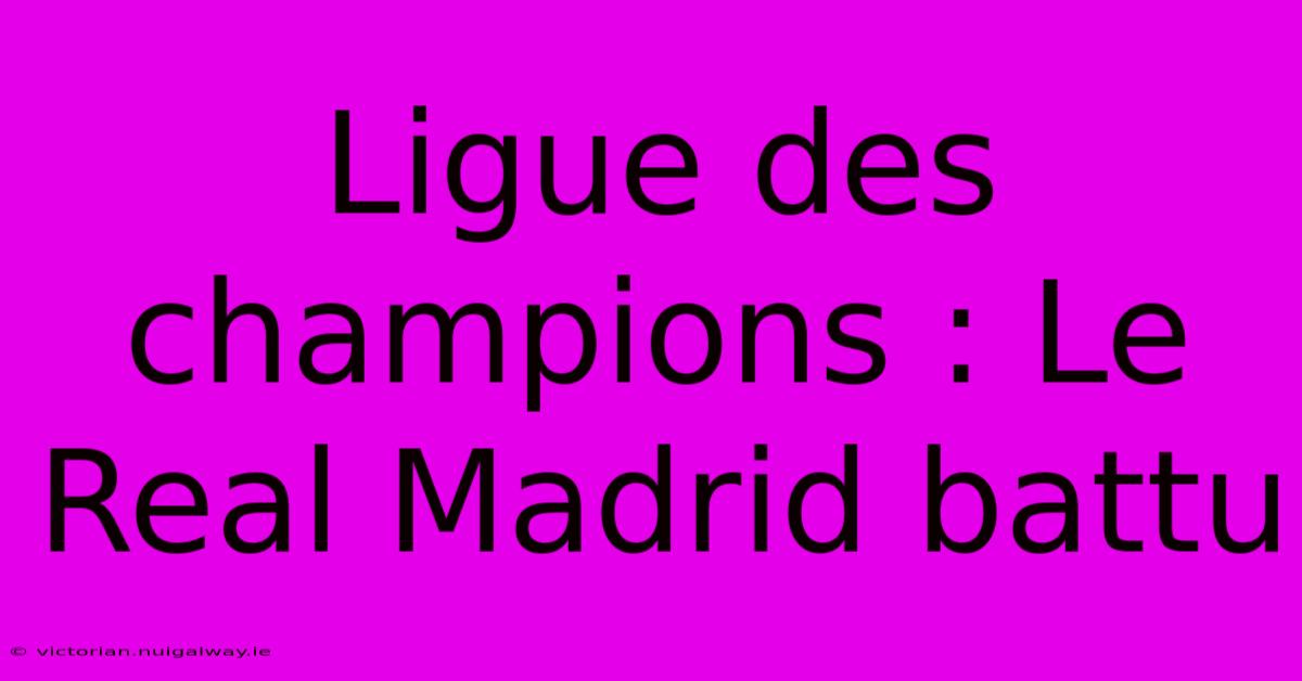 Ligue Des Champions : Le Real Madrid Battu