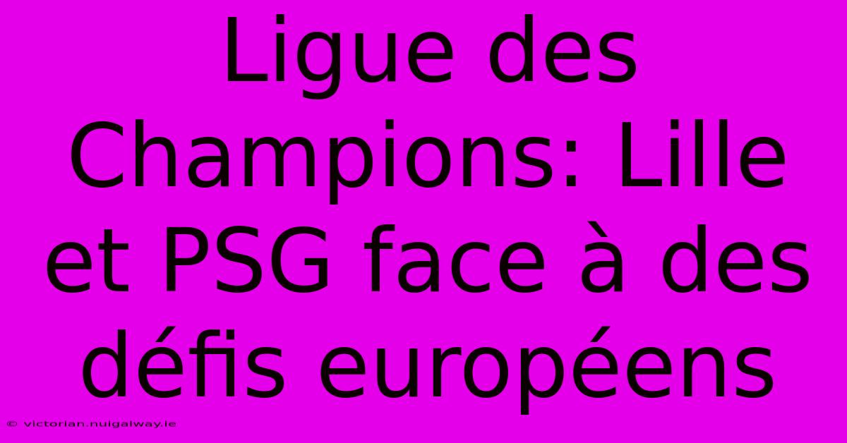 Ligue Des Champions: Lille Et PSG Face À Des Défis Européens