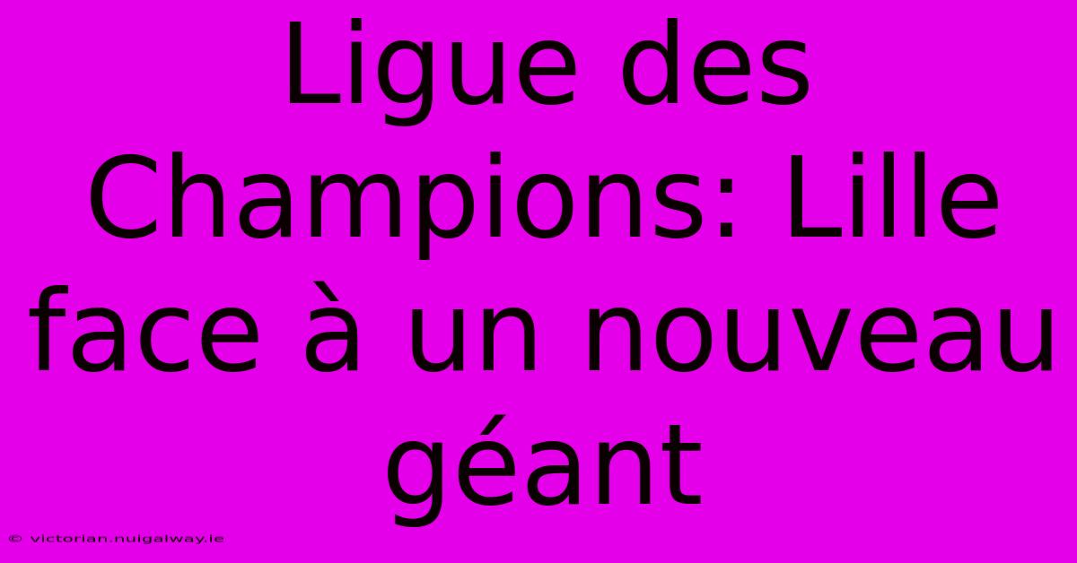 Ligue Des Champions: Lille Face À Un Nouveau Géant