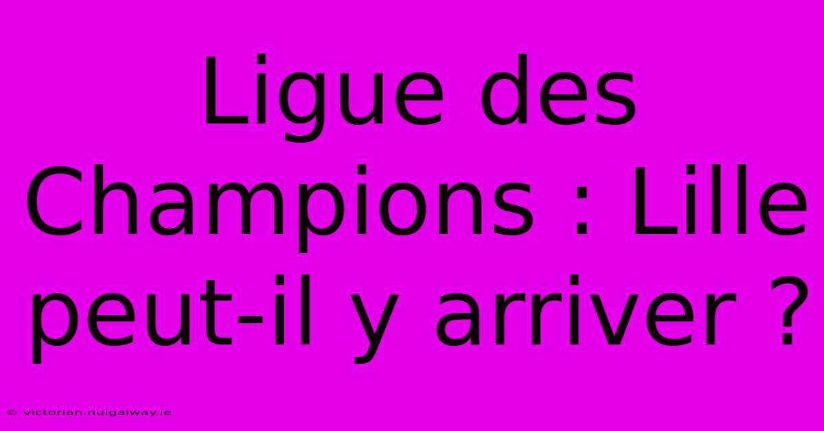 Ligue Des Champions : Lille Peut-il Y Arriver ? 