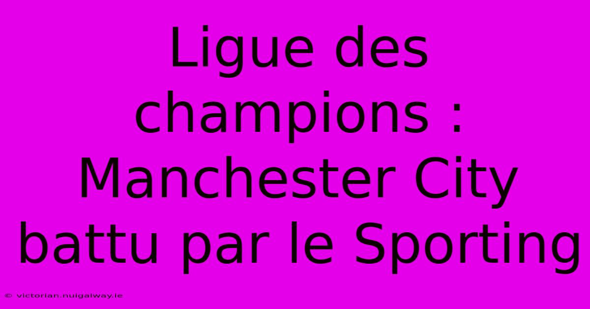 Ligue Des Champions : Manchester City Battu Par Le Sporting