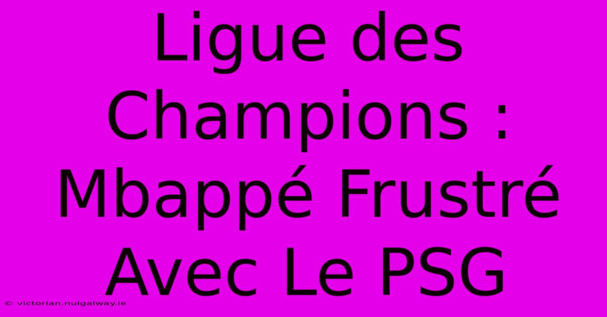 Ligue Des Champions : Mbappé Frustré Avec Le PSG