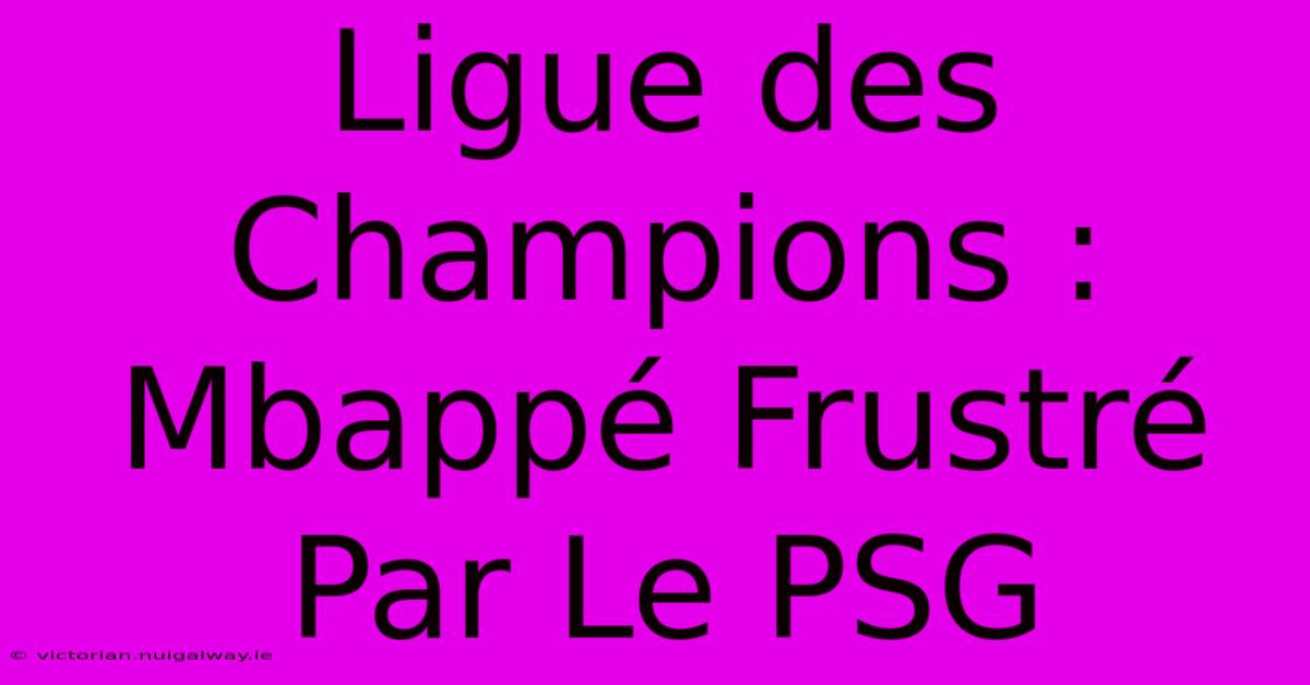 Ligue Des Champions : Mbappé Frustré Par Le PSG 