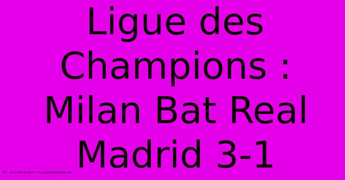 Ligue Des Champions : Milan Bat Real Madrid 3-1