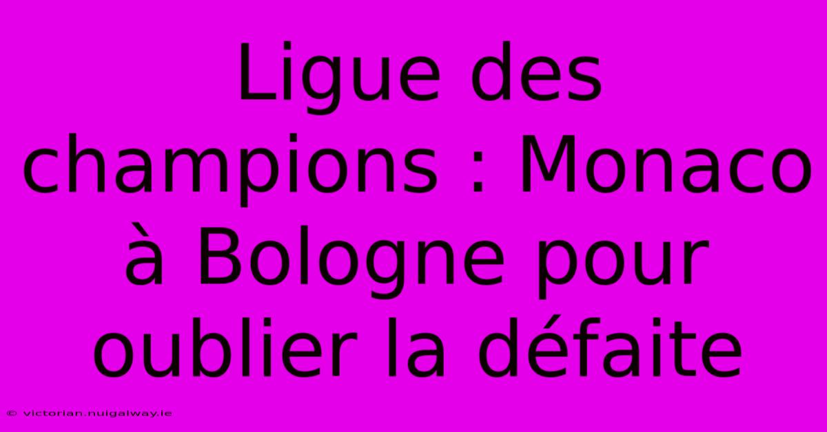 Ligue Des Champions : Monaco À Bologne Pour Oublier La Défaite