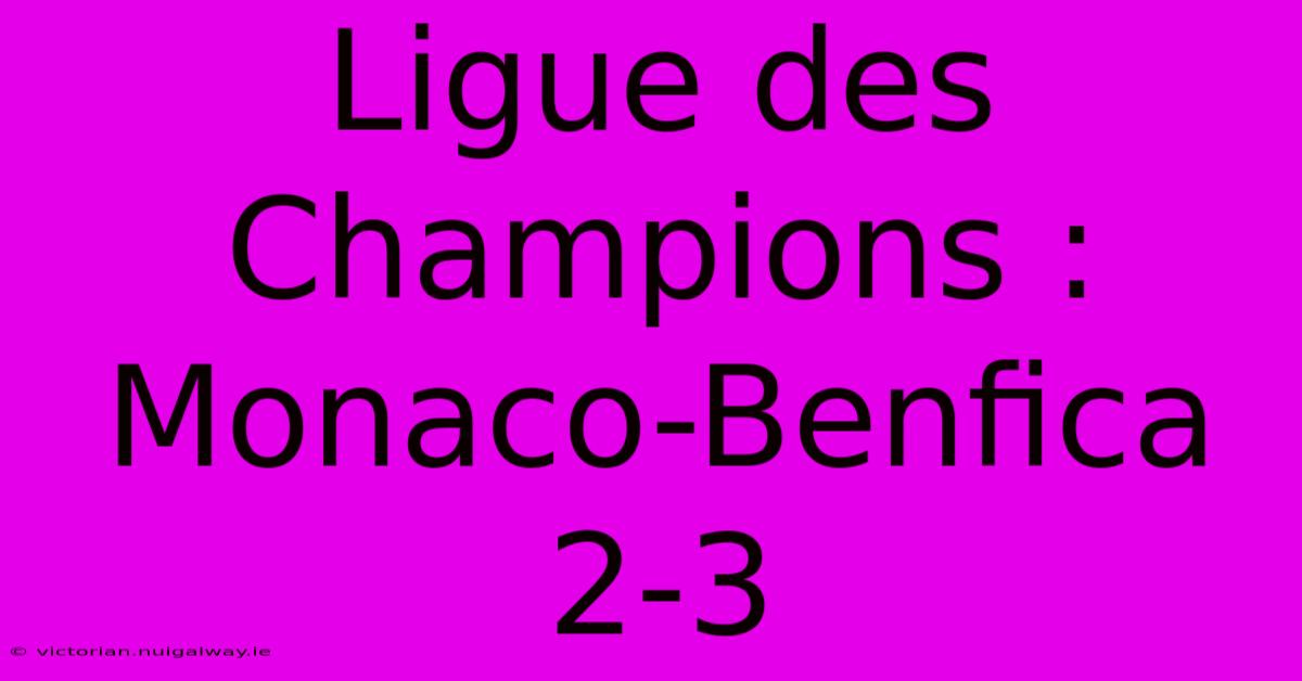 Ligue Des Champions : Monaco-Benfica 2-3