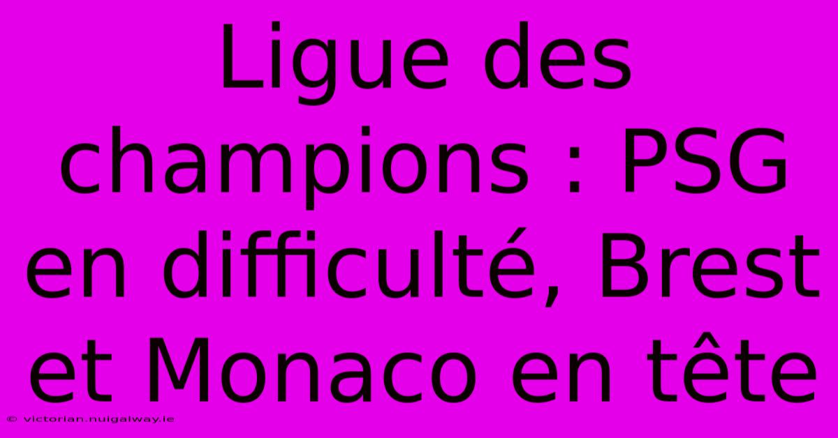 Ligue Des Champions : PSG En Difficulté, Brest Et Monaco En Tête