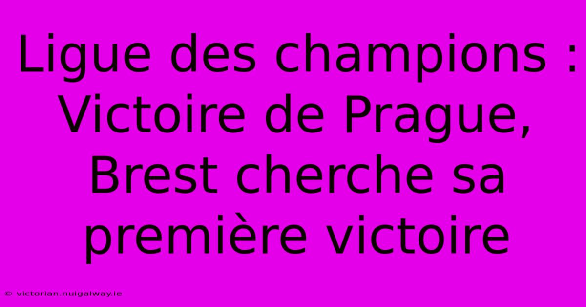 Ligue Des Champions : Victoire De Prague, Brest Cherche Sa Première Victoire