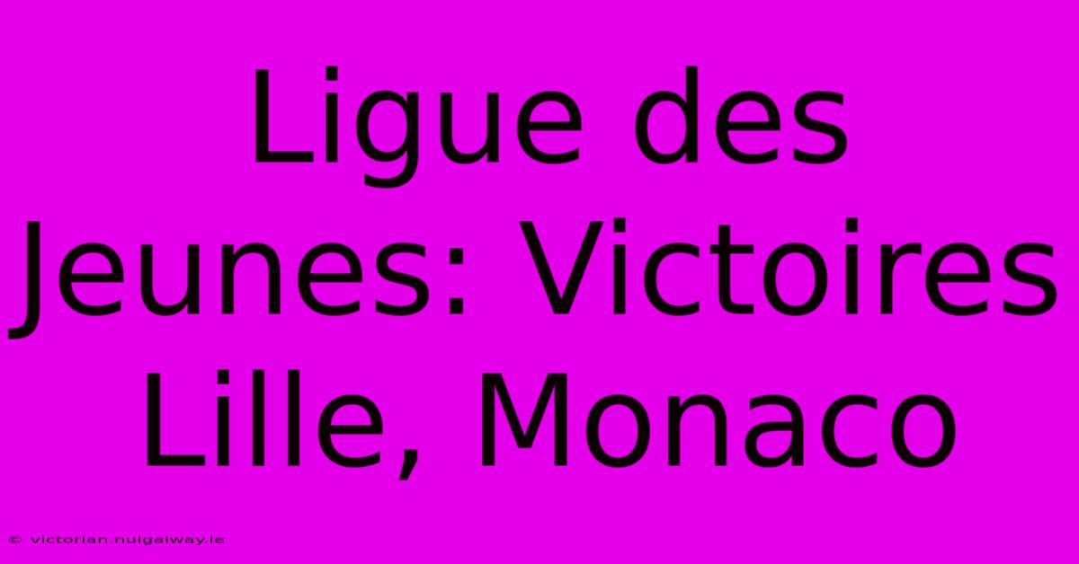 Ligue Des Jeunes: Victoires Lille, Monaco