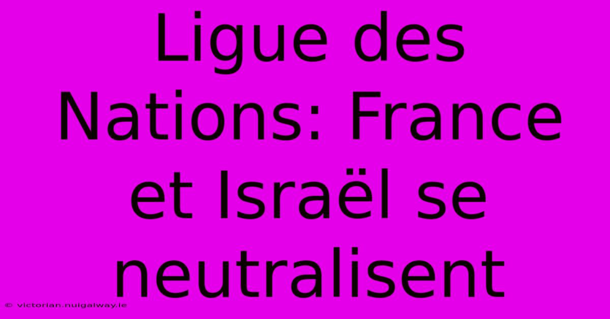 Ligue Des Nations: France Et Israël Se Neutralisent