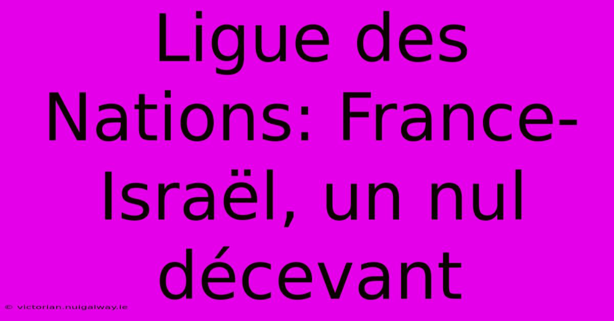 Ligue Des Nations: France-Israël, Un Nul Décevant