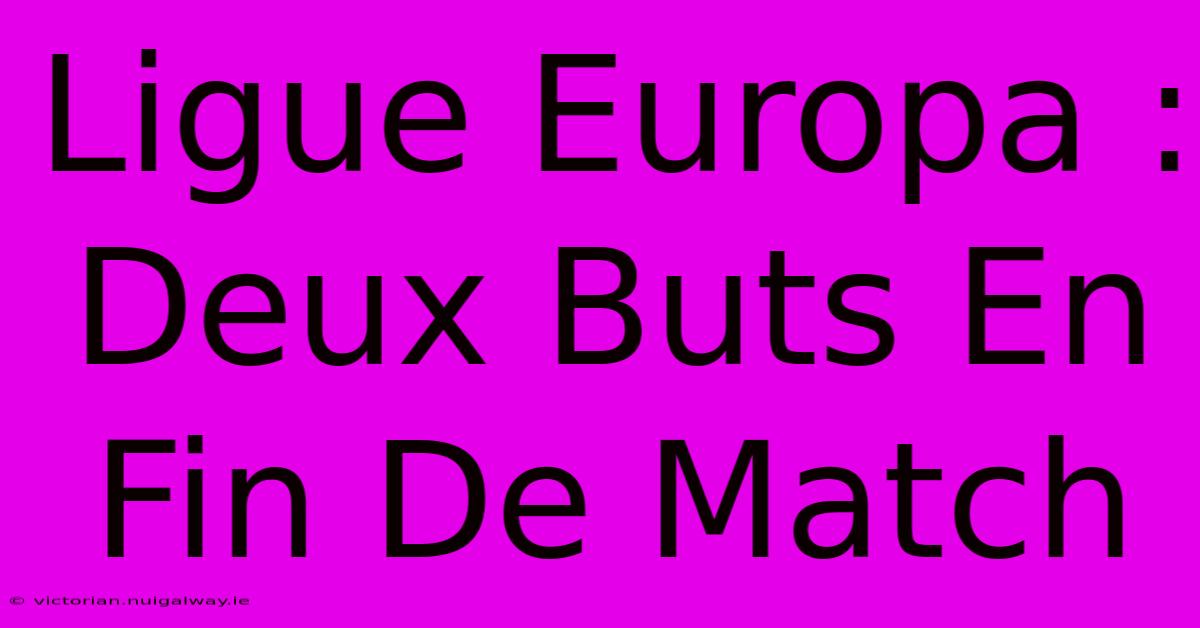 Ligue Europa : Deux Buts En Fin De Match