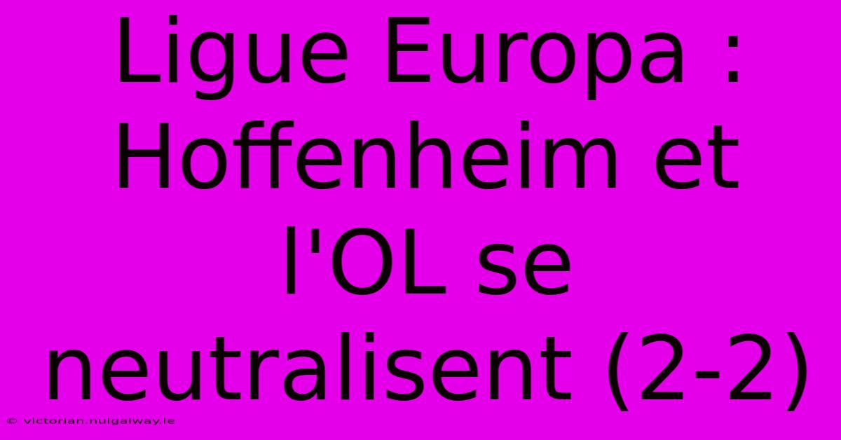 Ligue Europa : Hoffenheim Et L'OL Se Neutralisent (2-2)