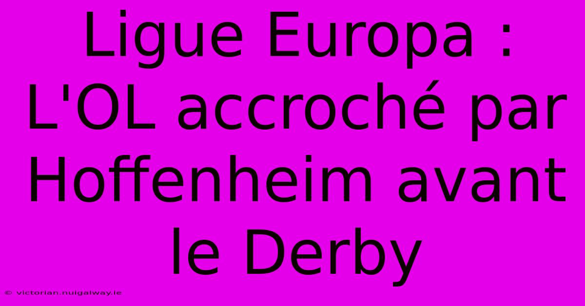 Ligue Europa : L'OL Accroché Par Hoffenheim Avant Le Derby