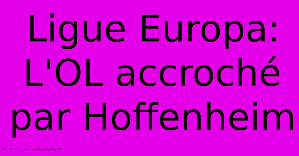 Ligue Europa: L'OL Accroché Par Hoffenheim