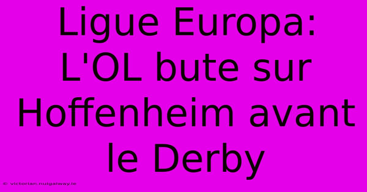 Ligue Europa: L'OL Bute Sur Hoffenheim Avant Le Derby 