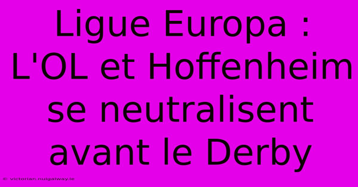 Ligue Europa : L'OL Et Hoffenheim Se Neutralisent Avant Le Derby