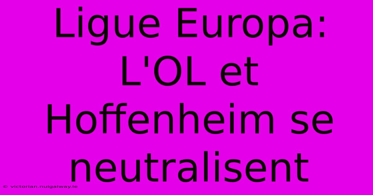 Ligue Europa: L'OL Et Hoffenheim Se Neutralisent