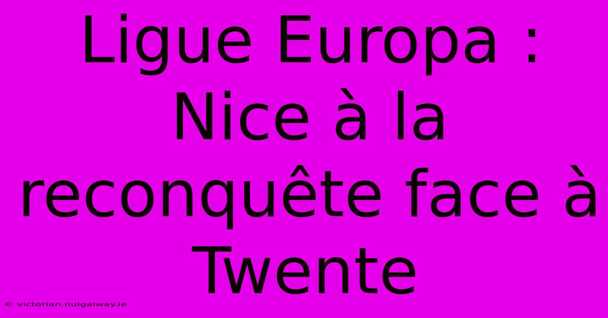 Ligue Europa : Nice À La Reconquête Face À Twente