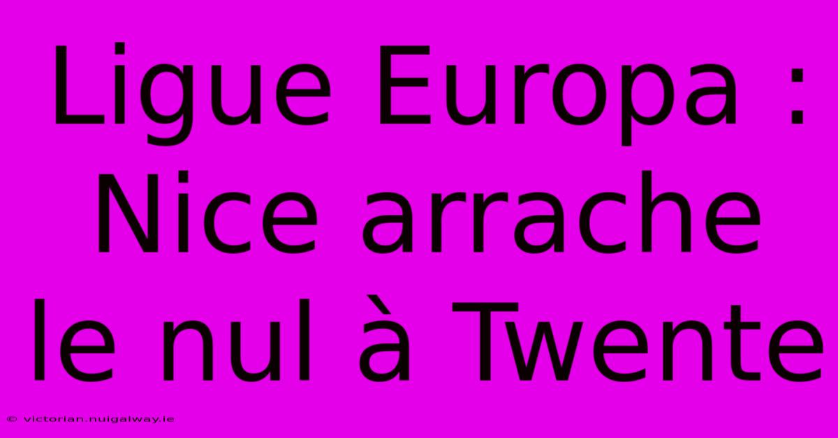 Ligue Europa : Nice Arrache Le Nul À Twente