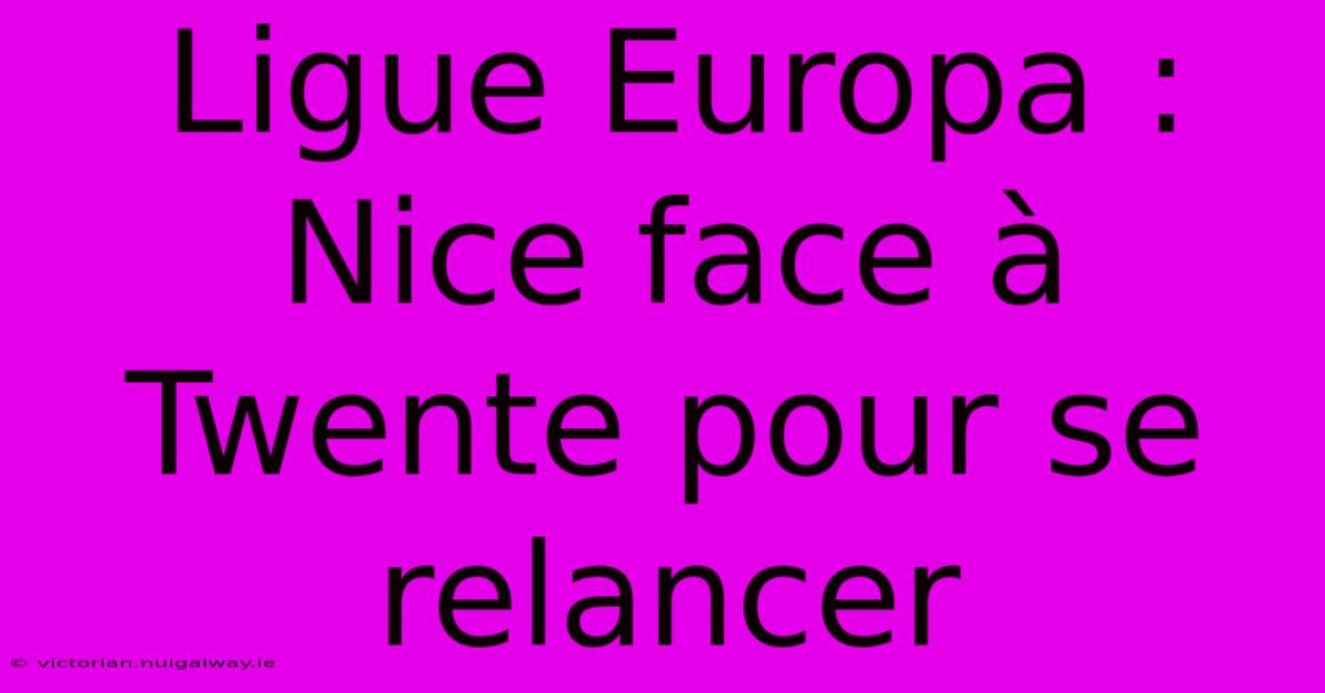 Ligue Europa : Nice Face À Twente Pour Se Relancer