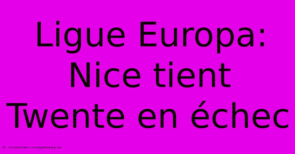 Ligue Europa: Nice Tient Twente En Échec