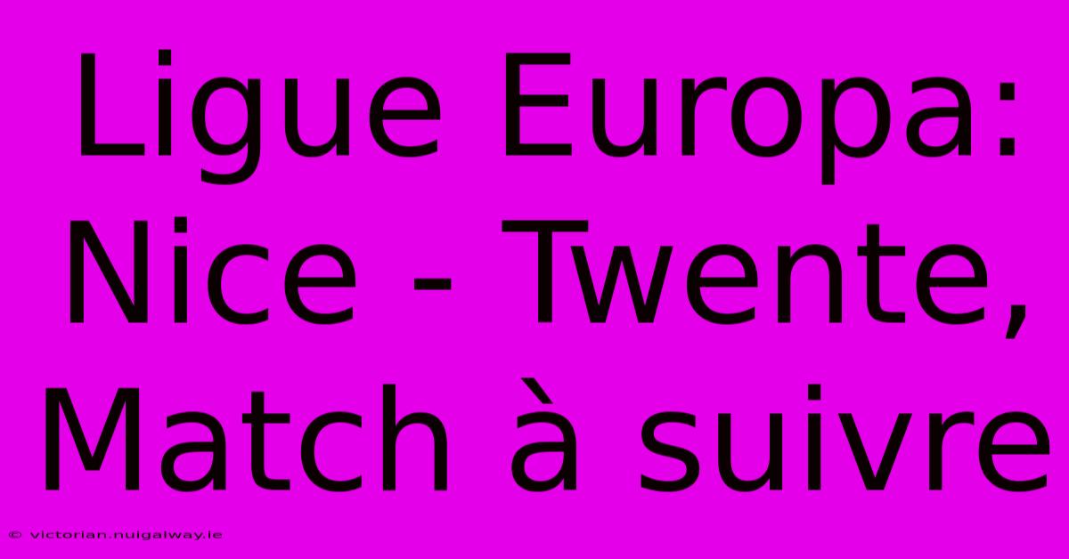 Ligue Europa: Nice - Twente, Match À Suivre