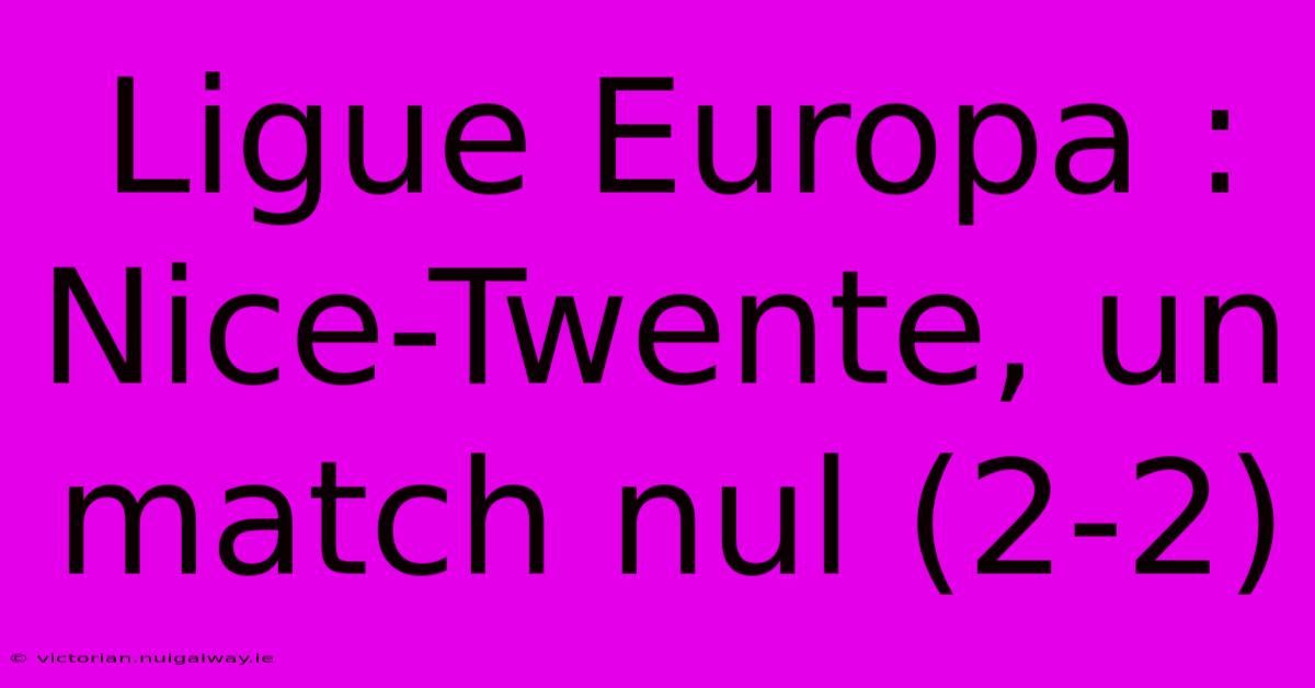 Ligue Europa : Nice-Twente, Un Match Nul (2-2)