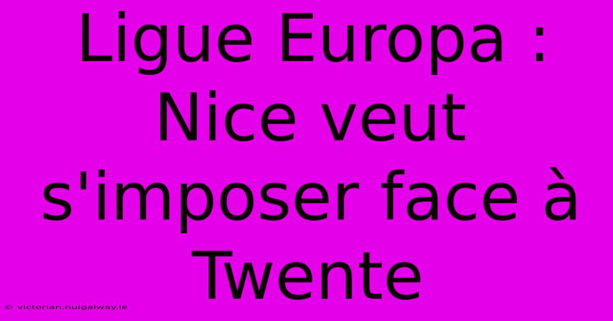 Ligue Europa : Nice Veut S'imposer Face À Twente 