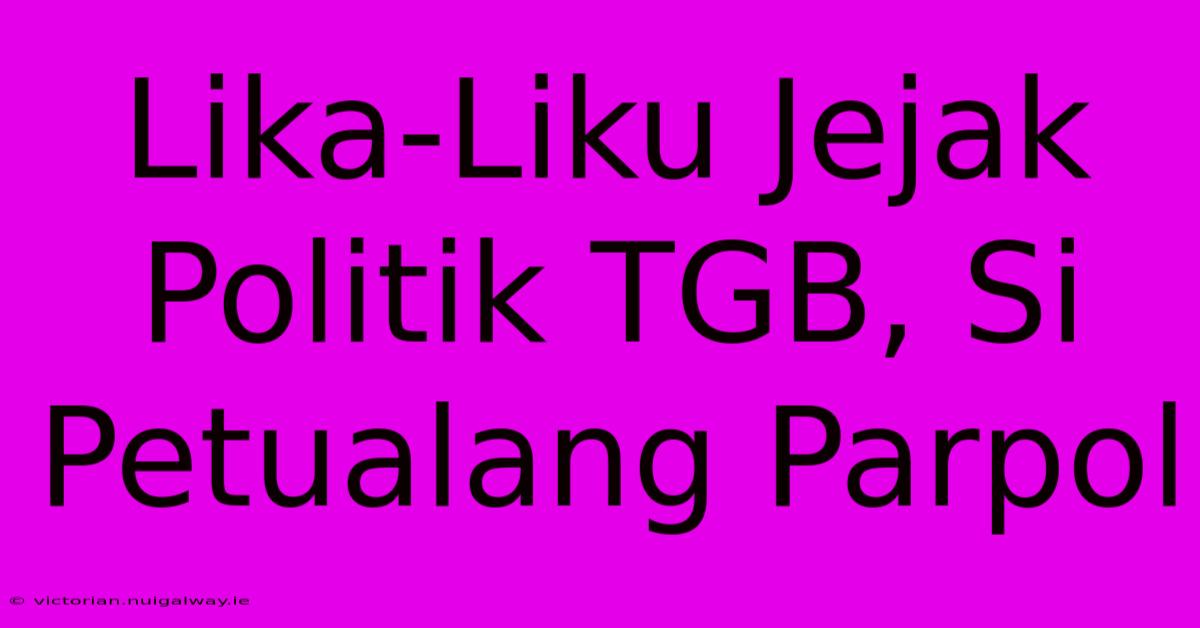 Lika-Liku Jejak Politik TGB, Si Petualang Parpol 