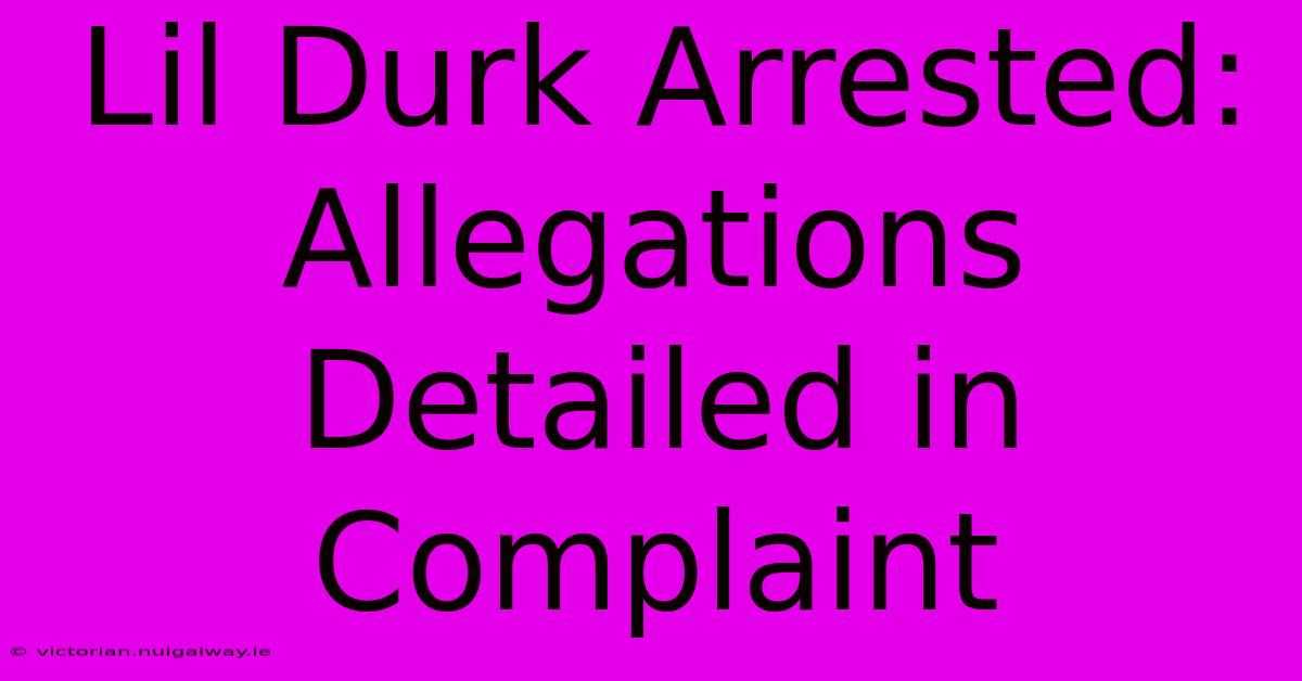 Lil Durk Arrested: Allegations Detailed In Complaint