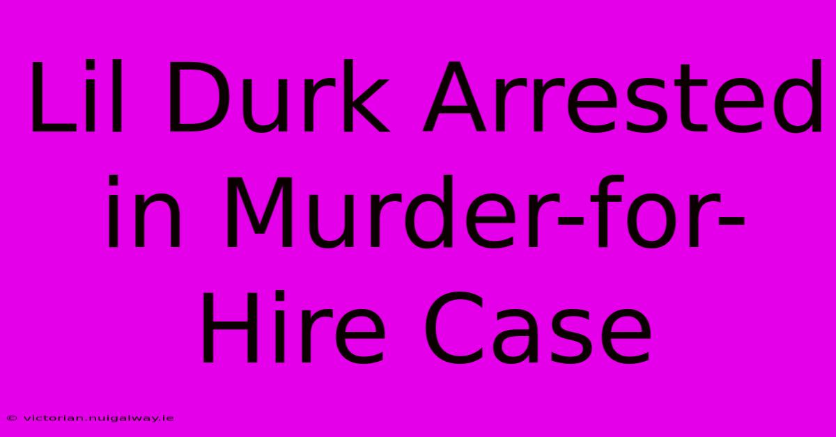 Lil Durk Arrested In Murder-for-Hire Case