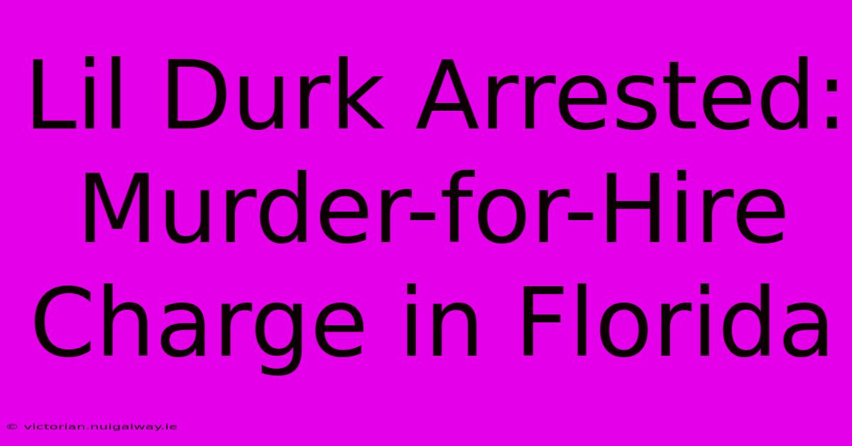 Lil Durk Arrested: Murder-for-Hire Charge In Florida